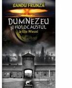 Dumnezeu si Holocaustul la Elie Wiesel - Sandu Frunza (ISBN: 9786069268421)