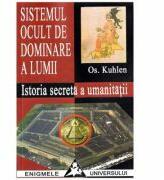 Sistemul ocult de dominare a lumii. Istoria secreta a umanitatii - Os. Kuhlen (ISBN: 9789736423901)