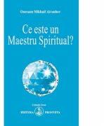 Ce Este Un Maestru Spiritual? - Omraam Mikhael Aivanhov (ISBN: 9789738107991)