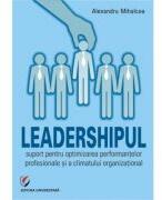 Leadershipul, suport pentru optimizarea performantelor profesionale si a climatului organizational - Alex Mihalcea (ISBN: 9786062806224)