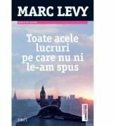 Toate acele lucruri pe care nu ni le-am spus - Marc Levy. Traducere de Marie-Jeanne Vasiloiu (ISBN: 9789737079107)