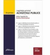 Legislatia privind achizitiile publice. Actualizata 3 iulie 2018 ingrijita de Dumitru-Daniel Serban (ISBN: 9786062707811)