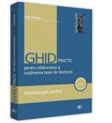 Ghid practic pentru elaborarea si sustinerea tezei de doctorat. Metodologie juridica - Diana Danisor (ISBN: 9786063902840)