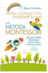 Ofera-i copilului tau incredere in sine prin metoda Montessori - Sylvie d’Esclaibes (ISBN: 9786063328756)