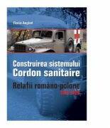Construirea Sistemului Cordon Sanitaire. Relatii Romano-Polone 1919-1926 - Florin Anghel (ISBN: 9789738966475)