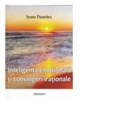 Inteligenta emotionala si convingeri irationale - Ioana Dumitru (ISBN: 9786061153978)