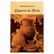 Departe de Troia - Eduard Dorneanu (ISBN: 9786067114669)