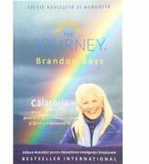 Calatoria. Un ghid exceptional pentru vindecarea vietii tale si pentru eliberarea ta - Brandon Bays (ISBN: 9786069416020)