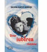 Doar iubirea ramane - Silvia Katz Ianasi (ISBN: 9786068253602)