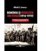Romania si revolutia din Rusia (1916-1919). Note pentru o sinteza istoriografica - Mihail E. Ionescu (ISBN: 9789733210849)