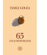 65 ani si propoiezitii - Vasile Gogea (ISBN: 9786067972924)