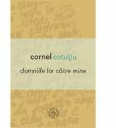 Domniile lor catre mine - Cornel Cotutiu (ISBN: 9786067972375)