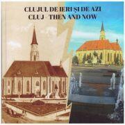 Clujul de ieri si de azi. Cluj, Then and Now - Ucu Bodiceanu, Ancuta-Lacrimioara Chis, Ivan Rohonyi (ISBN: 9786067974454)