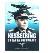 Kesselring, crearea Luftwaffe - Kenneth Macksey (ISBN: 9786069426975)