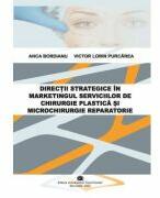 Directii strategice in marketingul serviciilor de chirurgie plastica si microchirurgie reparatorie - Anca Bordianu, Victor Lorin Purcarea (ISBN: 9786060112051)