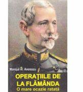 Operatiile de la Flamanda - Maresal Al. Averescu (ISBN: 9789736423789)