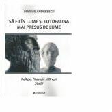 Sa fi in lume si totdeauna mai presus de lume - Marius Andreescu (ISBN: 9786061163847)