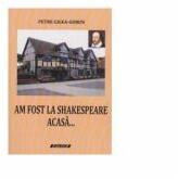 Am fost la Shakespeare acasa. . . - Petre Gigea Gorun (ISBN: 9786061155897)