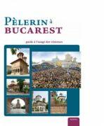 Pelerin a Bucarest. Guide a l’usage des visiteurs (album) - Pr. Dr. Nicolae Dascalu (ISBN: 9786062901646)