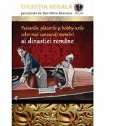 Pasiunile, placerile si hobby-urile celor mai cunoscuti membri ai dinastiei romane - Dan-Silviu Boerescu (ISBN: 9786069921623)