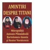 Amintiri despre titani. MitropolitiiAntonie Plamadeala, Bartolomeu Anania si Nestor Vornicescu - Al. Stanciulescu Barda (ISBN: 9786068903002)