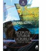 Inceputul tuturor lucrurilor. Stiinta si religie - Hans Kung (ISBN: 9786066647939)