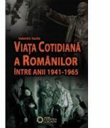 Viata cotidiana a romanilor intre anii 1941-1965 - Valentin Vasile (ISBN: 9786065372580)