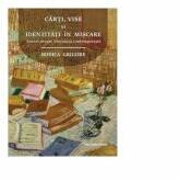 Carti, vise si identitati in miscare. Eseuri despre literatura contemporana - Rodica Grigore (ISBN: 9786061712441)
