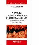 Fictiunea libertatii salbatice in secolul al AL XIX-lea. Carmen intre mit cultural si stereotip etnic - Ciprian Tudor (ISBN: 9786067493597)