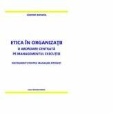Etica in organizatii. O abordare centrata pe managementul executiei. Instrumente pentru manageri eficienti - Cosmin Bordea (ISBN: 9786061712885)