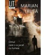 Omul care s-a jucat cu lumea - Marian Truta (ISBN: 9786067493511)