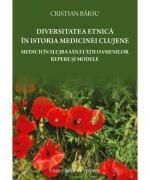Diversitatea etnica in istoria medicinei clujene. Medicii in slujba sanatatii oamenilor. Repere si modele - Cristian Barsu (ISBN: 9786061712168)
