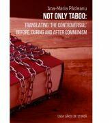 Not Only Taboo: Translating ‘The Controversial’ Before, During and After Communism (lb. engleza) - Ana-Maria Pacleanu (ISBN: 9786061713516)