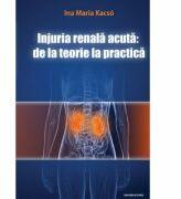 Injuria renala acuta. De la teorie la practica - Ina Maria Kacsó (ISBN: 9786061708802)