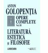 Opere complete, volumul 3. Literatura, estetica si filosofie - Anton Golopentia (ISBN: 9789734507382)