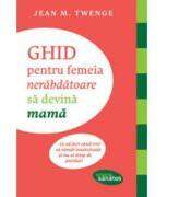 Ghid pentru femeia nerabdatoare sa devina mama - Jean M. Twenge (ISBN: 9786068309255)