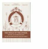 The Image of the Other. Memory and Representation of the Neighbourhood and the World) - Cristian Andrei, Florin Anghel (ISBN: 9786065373938)