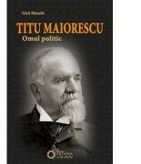 Titu Maiorescu. Omul politic - Gica Manole (ISBN: 9786065372306)