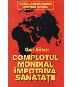 Complotul mondial impotriva sanatatii - Claire Severac (ISBN: 9789738968981)