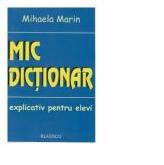 Mic dictionar explicativ pentru elevi - Mihaela Marin (ISBN: 9786068971032)