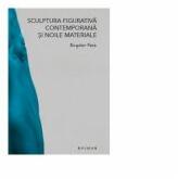 Sculptura figurativa contemporana si noile materiale - Bogdan Rata (ISBN: 9789736028687)