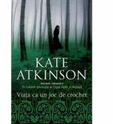 Viata ca un joc de crochet - Kate Atkinson (ISBN: 9789731025520)