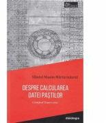 Despre calcularea datei Pastilor - Sfantul Maxim Marturisitorul (ISBN: 9786066666923)