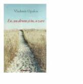 Eu, un drum si tu, o zare (poezii) - Vladimir Opalcu (ISBN: 9786067119046)