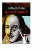 Spectacole imaginare - Aureliu Manea (ISBN: 9786067118018)