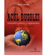 Acul busolei. Convorbiri politice si diplomatice - Elena Chirita (ISBN: 9786062807269)