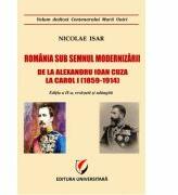 Romania sub semnul modernizarii. De la Alexandru Ioan Cuza la Carol I (1859 - 1914) - Nicolae Isar (ISBN: 9786062805913)