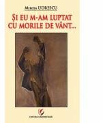 Si eu m-am luptat cu morile de vant. . . - Mircea Udrescu (ISBN: 9786062805784)
