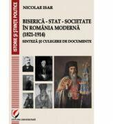 Biserica - Stat - Societate in Romania moderna (1821-1914). Sinteza si culegere de documente - Nicolae Isar (ISBN: 9786065919358)