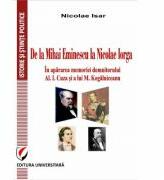 De la Mihai Eminescu la Nicolae Iorga. In apararea memoriei domnitorului Al. I. Cuza si a lui M. Kogalniceanu - Nicolae Isar (ISBN: 9786062804848)